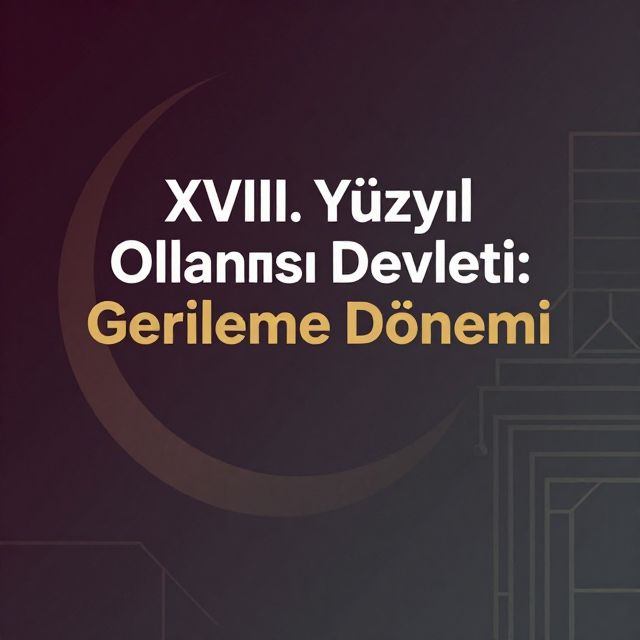 XVIII. Yüzyıl Osmanlı Devleti: Gerileme Dönemi