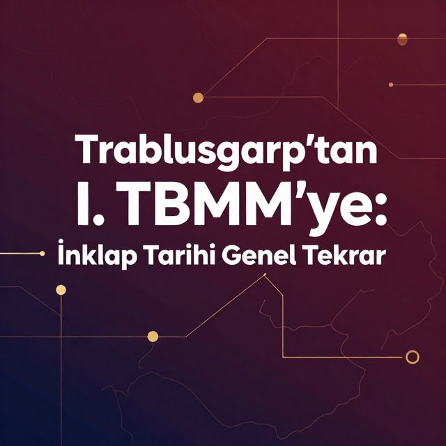 Trablusgarp'tan I. TBMM'ye: İnkılap Tarihi Genel Tekrar