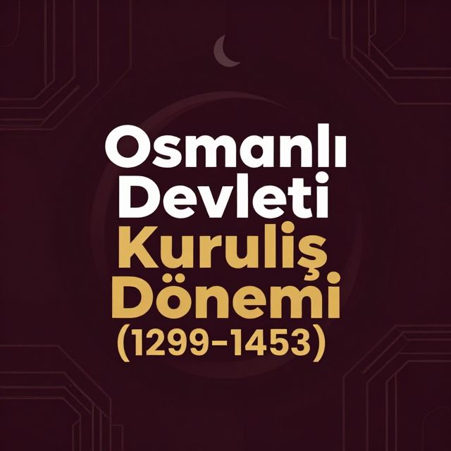 Osmanlı Devleti Kuruluş Dönemi (1299-1453)