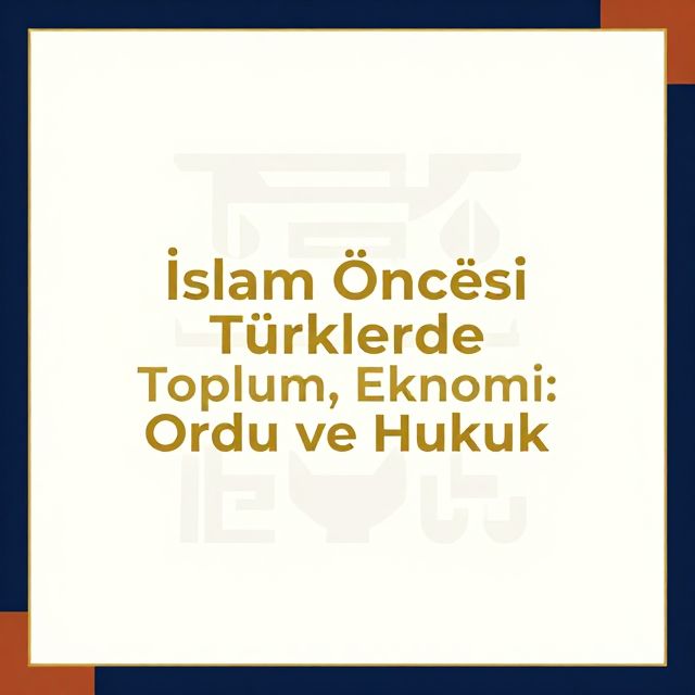 İslam Öncesi Türklerde Toplum, Ekonomi, Ordu ve Hukuk