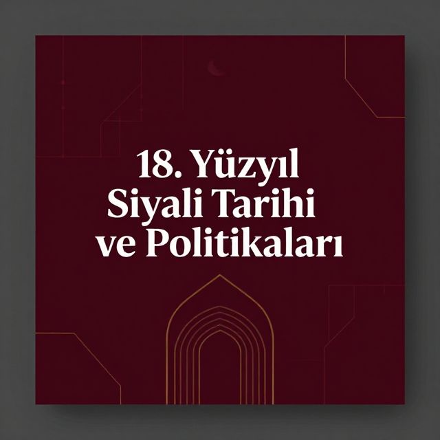 18. Yüzyıl Osmanlı Siyasi Tarihi ve Politikaları