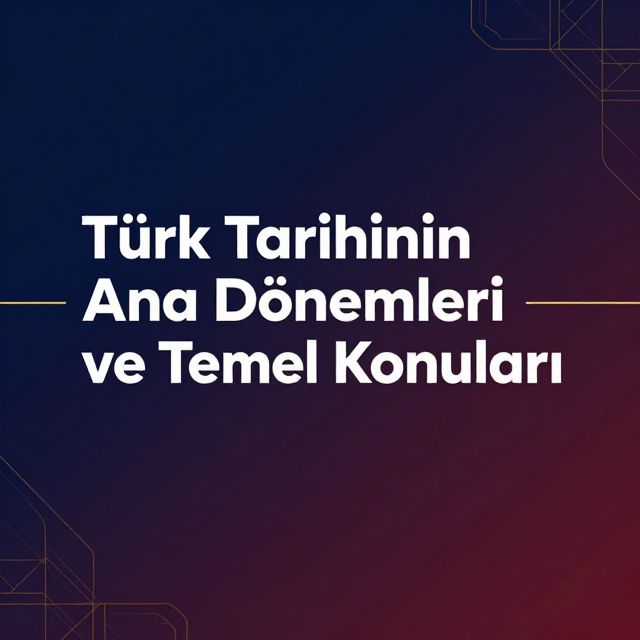 Türk Tarihinin Ana Dönemleri ve Temel Konuları