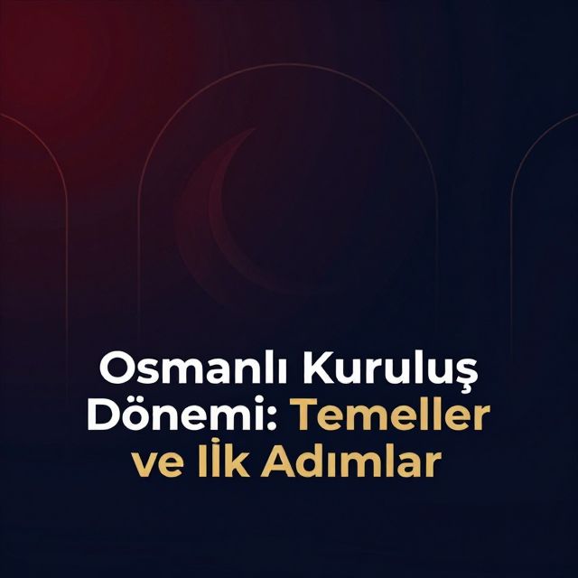 Osmanlı Kuruluş Dönemi: Temeller ve İlk Adımlar