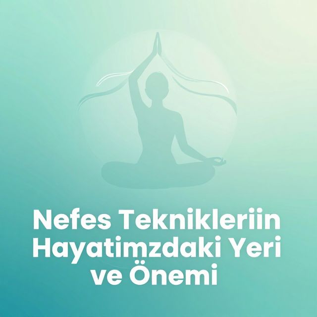 Nefes Tekniklerinin Hayatımızdaki Yeri ve Önemi
