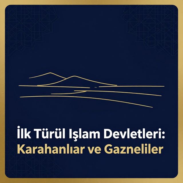 İlk Türk İslam Devletleri: Karahanlılar ve Gazneliler