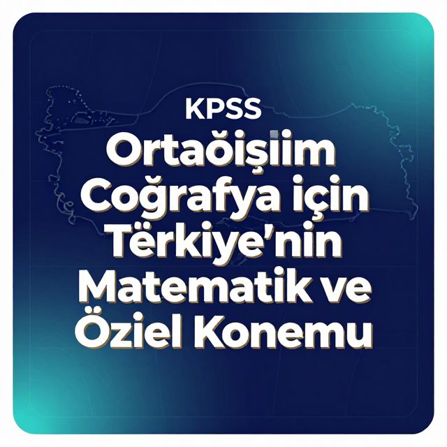 Türkiye'nin Matematik ve Özel Konumu: KPSS Coğrafya