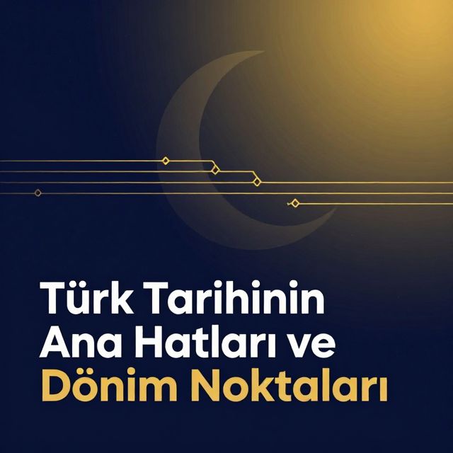 Türk Tarihinin Ana Hatları ve Dönüm Noktaları