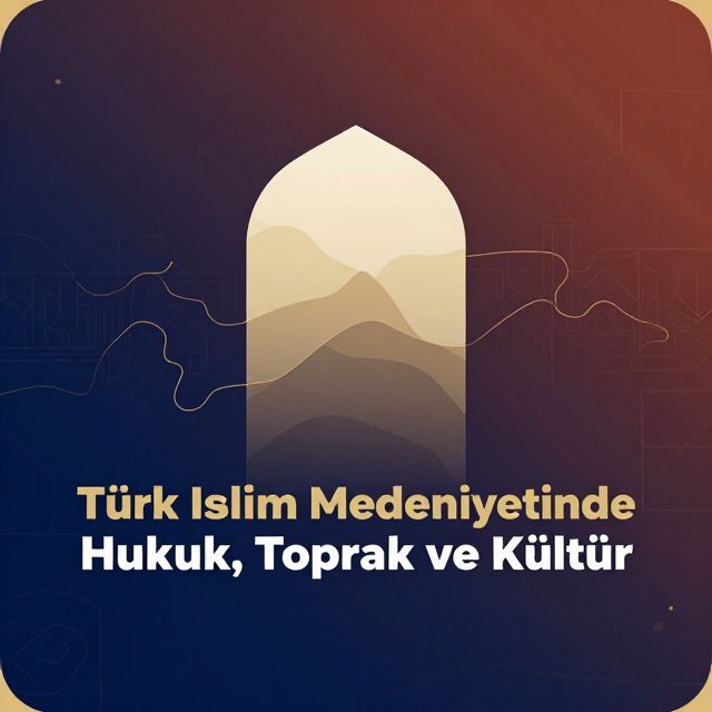Türk İslam Medeniyetinde Hukuk, Toprak ve Kültür