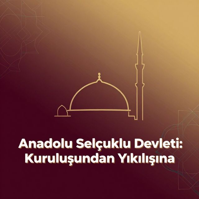 Anadolu Selçuklu Devleti: Kuruluşundan Yıkılışına