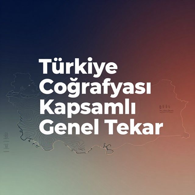 Türkiye Coğrafyası Kapsamlı Genel Tekrar