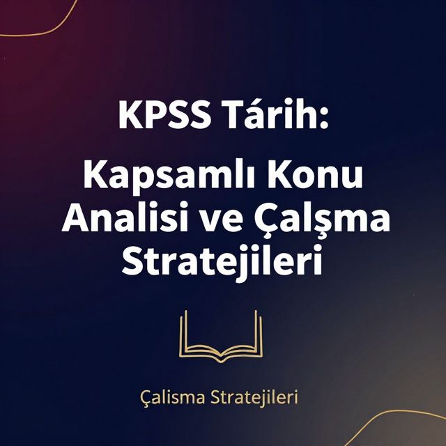 KPSS Tarih: Kapsamlı Konu Analizi ve Çalışma Stratejileri