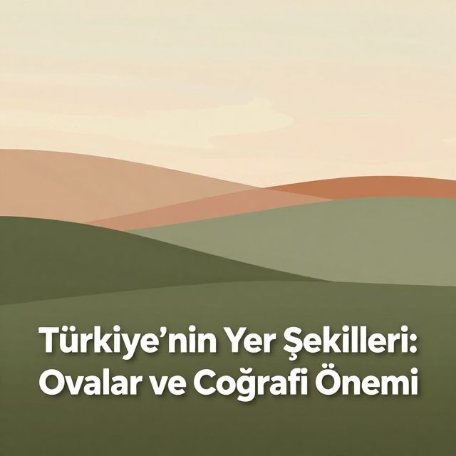 Türkiye'nin Yer Şekilleri: Ovalar ve Coğrafi Önemi