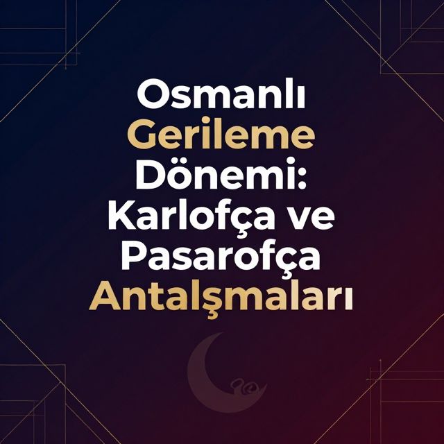 Osmanlı Gerileme Dönemi: Karlofça ve Pasarofça Antlaşmaları