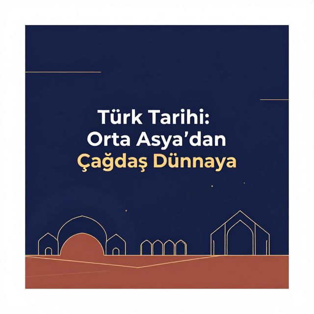 Türk Tarihi: Orta Asya'dan Çağdaş Dünyaya