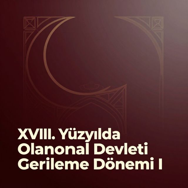 XVIII. Yüzyılda Osmanlı Devleti Gerileme Dönemi I