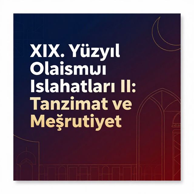 XIX. Yüzyıl Osmanlı Islahatları II: Tanzimat ve Meşrutiyet