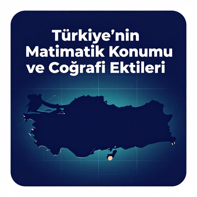 Türkiye'nin Matematik Konumu ve Coğrafi Etkileri