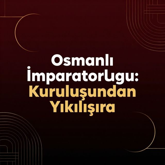 Osmanlı İmparatorluğu: Kuruluşundan Yıkılışına