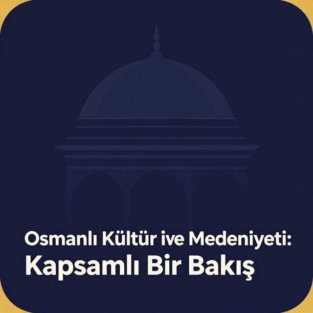 Osmanlı Kültür ve Medeniyeti: Kapsamlı Bir Bakış