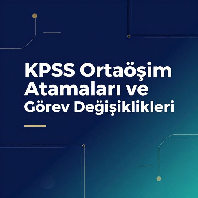 KPSS Ortaöğretim Atamaları ve Görev Değişiklikleri