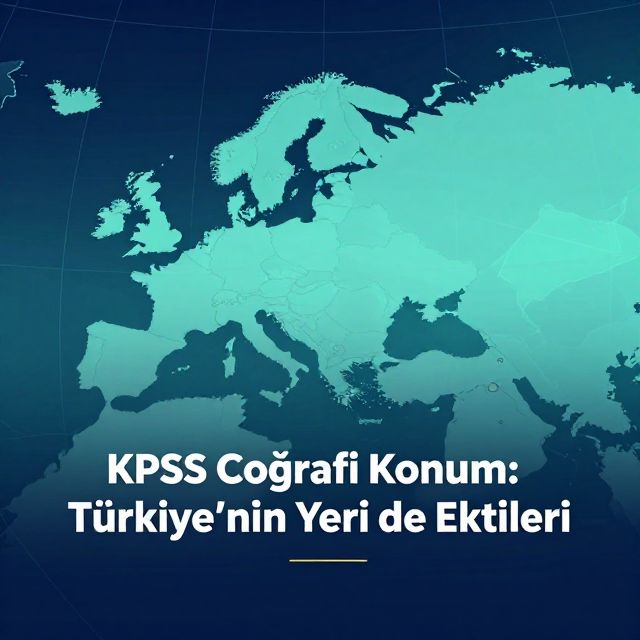KPSS Coğrafi Konum: Türkiye'nin Yeri ve Etkileri