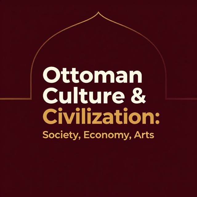 Ottoman Culture & Civilization: Society, Economy, Arts