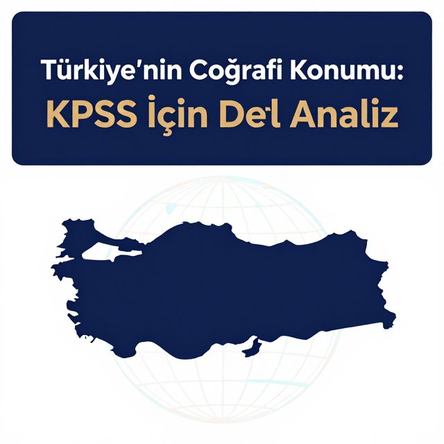 Türkiye'nin Coğrafi Konumu: KPSS İçin Detaylı Analiz