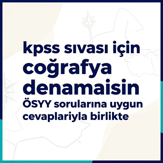 KPSS Coğrafya Denemesi: ÖSYM Tarzı Sorular ve Çözümleri