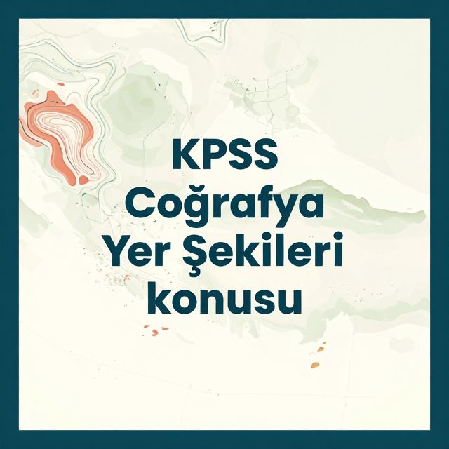 KPSS Coğrafya: Türkiye'nin Yer Şekilleri