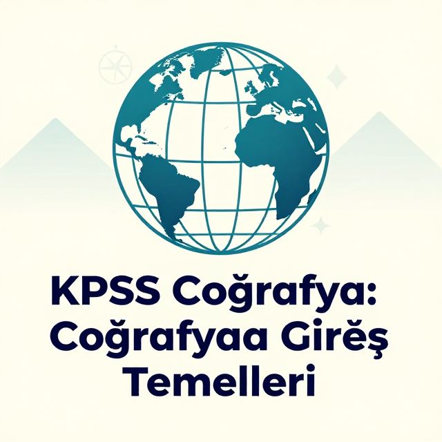 KPSS Coğrafya: Coğrafyaya Giriş Temelleri