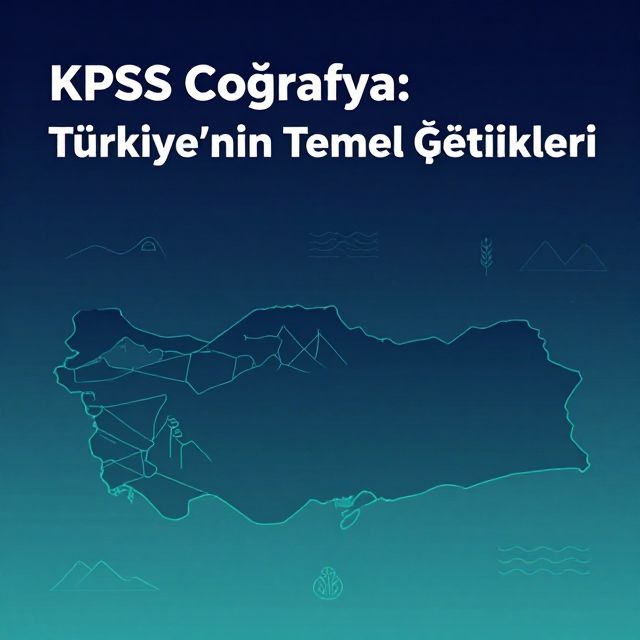 KPSS Coğrafya: Türkiye'nin Temel Özellikleri