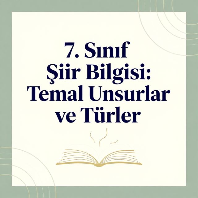 7. Sınıf Şiir Bilgisi: Temel Unsurlar ve Türler