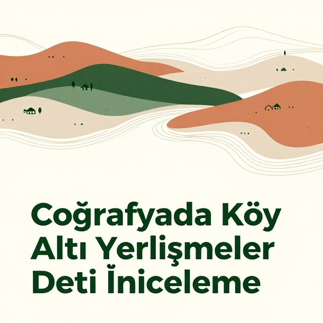 Coğrafyada Köy Altı Yerleşmeler Detaylı İnceleme