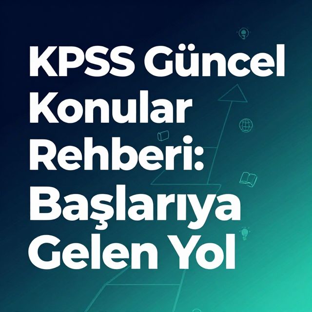 KPSS Güncel Konular Rehberi: Başarıya Giden Yol