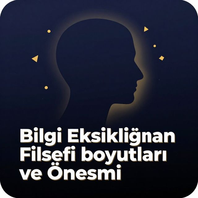 Bilgi Eksikliğinin Felsefi Boyutları ve Önemi