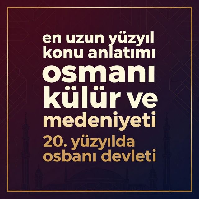 Osmanlı'nın Üç Yüzü: Uzun Yüzyıl, Kültür ve Son Dönem