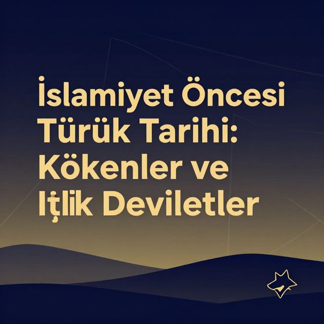 İslamiyet Öncesi Türk Tarihi: Kökenler ve İlk Devletler