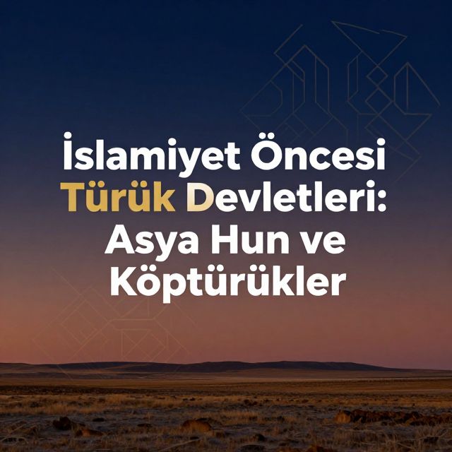 İslamiyet Öncesi Türk Devletleri: Asya Hun ve Köktürkler