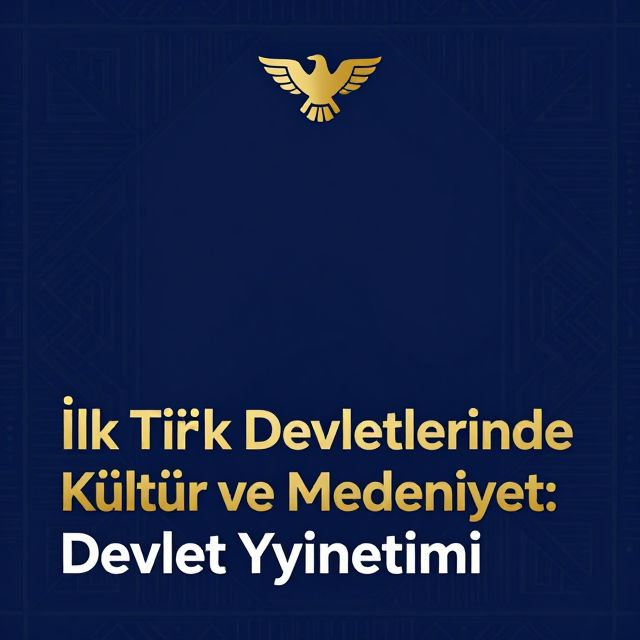 İlk Türk Devletlerinde Kültür ve Medeniyet: Devlet Yönetimi