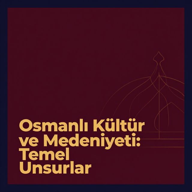 Osmanlı Kültür ve Medeniyeti: Temel Unsurlar