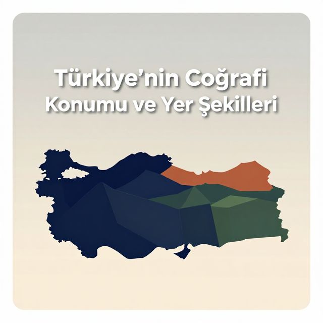 Türkiye'nin Coğrafi Konumu ve Yer Şekilleri