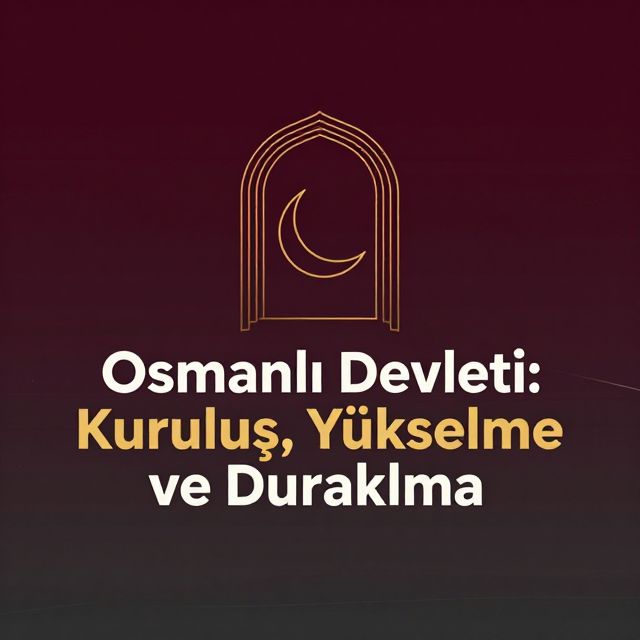 Osmanlı Devleti: Kuruluş, Yükselme ve Duraklama
