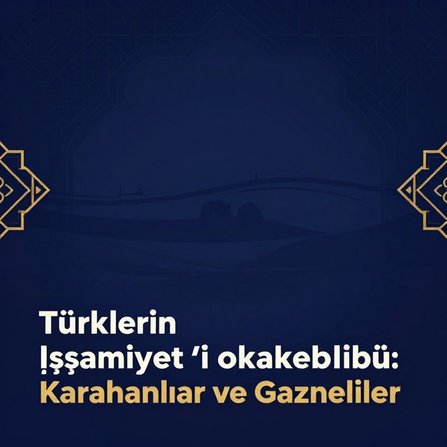 Türklerin İslamiyet'i Kabulü: Karahanlılar ve Gazneliler