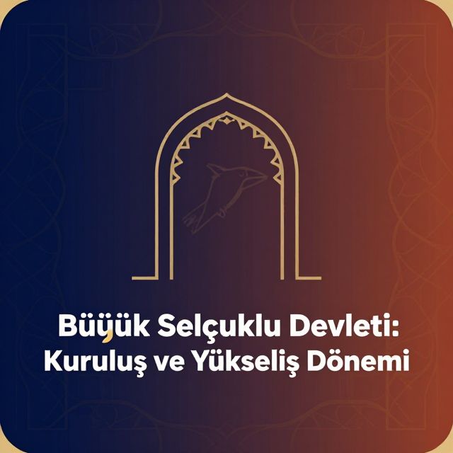 Büyük Selçuklu Devleti: Kuruluş ve Yükseliş Dönemi