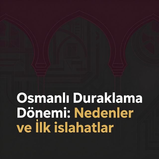 Osmanlı Duraklama Dönemi: Nedenler ve İlk Islahatlar