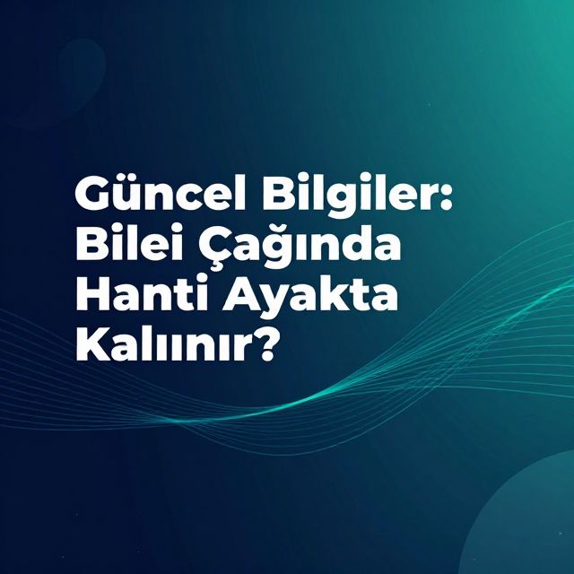 Güncel Bilgiler: Bilgi Çağında Nasıl Ayakta Kalınır?