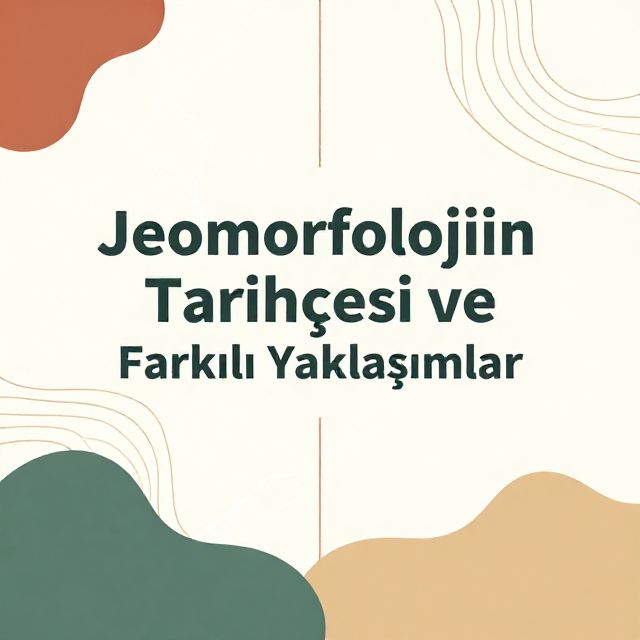 Jeomorfolojinin Tarihçesi ve Farklı Yaklaşımlar