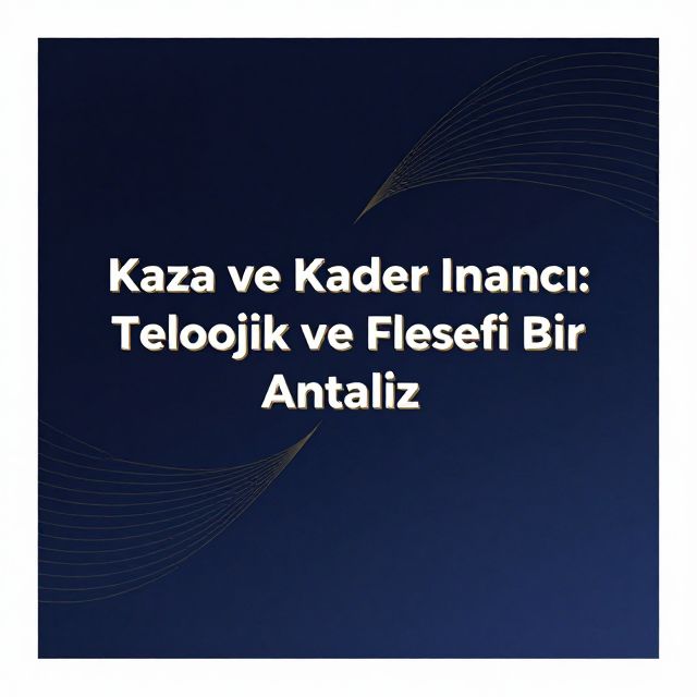 Kaza ve Kader İnancı: Teolojik ve Felsefi Bir Analiz