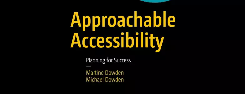 Approachable Accessibility: Planning for Success by Martine Dowden and Michael Dowden