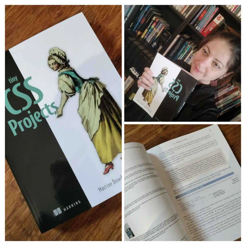 Collage of 3 pictures. Picture 1: A physical copy of the book Tiny CSS Projects. Picture 2: Martine Dowden holding the book in front of a bookshelf. Picture 3: the book open to a random page.